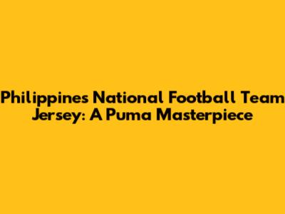 Philippines National Football Team Jersey: A Puma Masterpiece