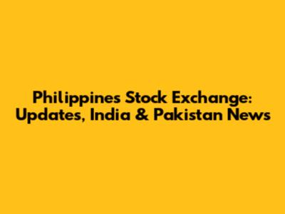 Philippines Stock Exchange: Updates, India & Pakistan News