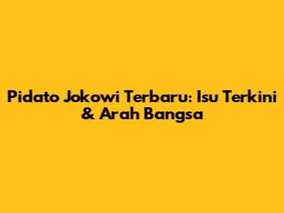 Pidato Jokowi Terbaru: Isu Terkini & Arah Bangsa