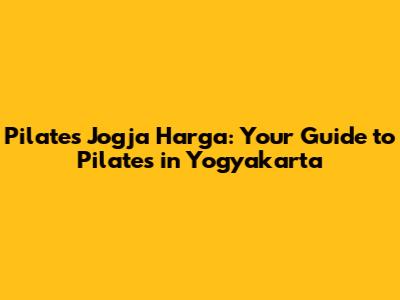 Pilates Jogja Harga: Your Guide to Pilates in Yogyakarta