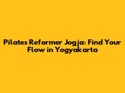 Pilates Reformer Jogja: Find Your Flow in Yogyakarta