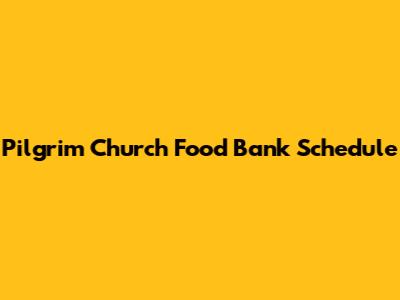 Pilgrim Church Food Bank Schedule