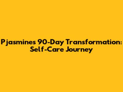 Pjasmine's 90-Day Transformation: Self-Care Journey