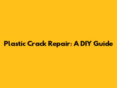 Plastic Crack Repair: A DIY Guide