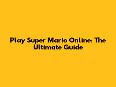 Play Super Mario Online: The Ultimate Guide