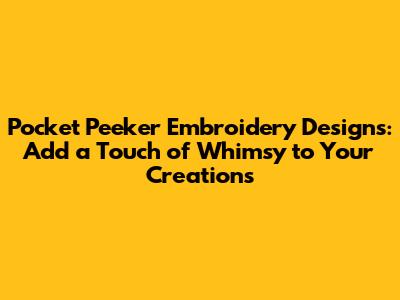Pocket Peeker Embroidery Designs: Add a Touch of Whimsy to Your Creations