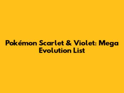 Pokémon Scarlet & Violet: Mega Evolution List