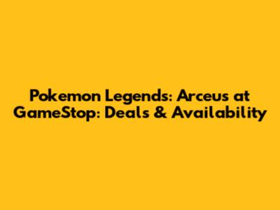 Pokemon Legends: Arceus at GameStop: Deals & Availability