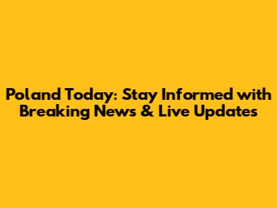 Poland Today: Stay Informed with Breaking News & Live Updates