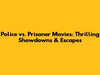 Police vs. Prisoner Movies: Thrilling Showdowns & Escapes
