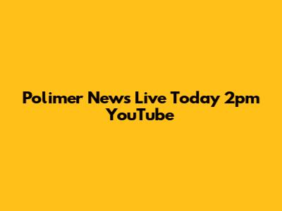 Polimer News Live Today 2pm YouTube