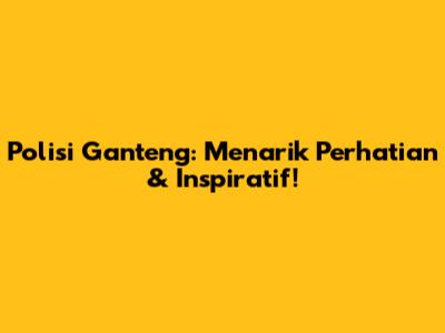 Polisi Ganteng: Menarik Perhatian & Inspiratif!