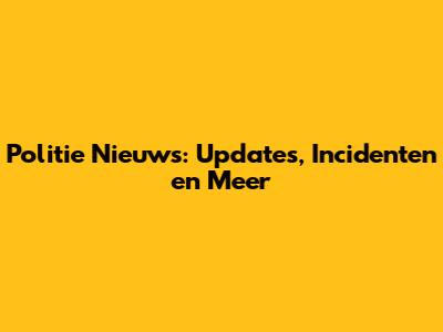 Politie Nieuws: Updates, Incidenten en Meer