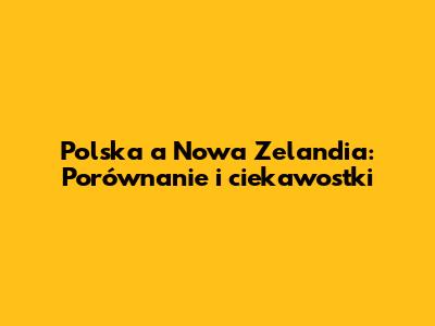 Polska a Nowa Zelandia: Porównanie i ciekawostki