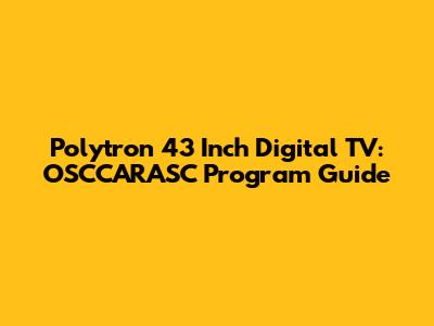 Polytron 43 Inch Digital TV: OSCCARASC Program Guide