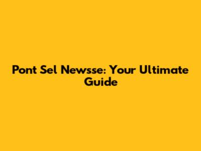 Pont Sel Newsse: Your Ultimate Guide