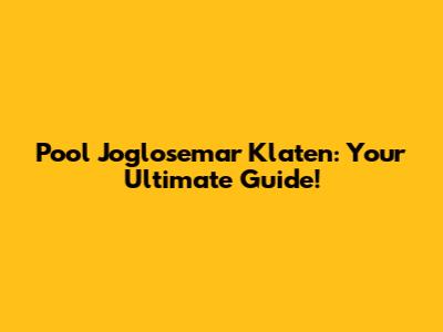 Pool Joglosemar Klaten: Your Ultimate Guide!