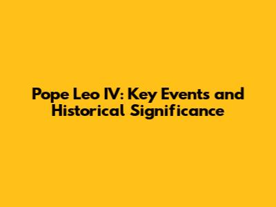 Pope Leo IV: Key Events and Historical Significance