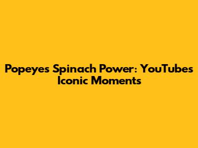 Popeye's Spinach Power: YouTube's Iconic Moments