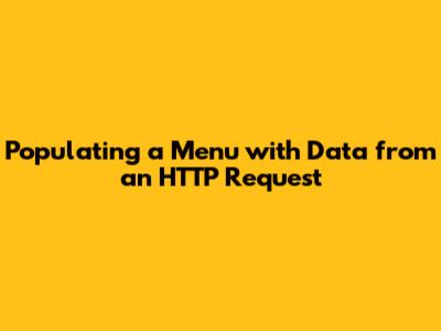 Populating a Menu with Data from an HTTP Request