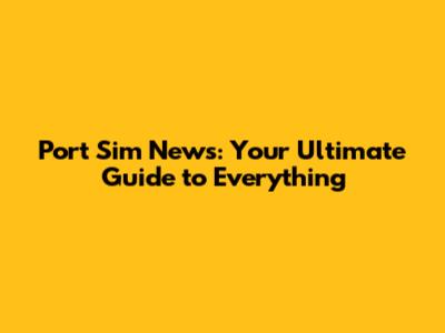 Port Sim News: Your Ultimate Guide to Everything