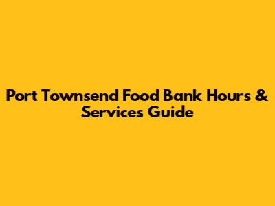 Port Townsend Food Bank Hours & Services Guide