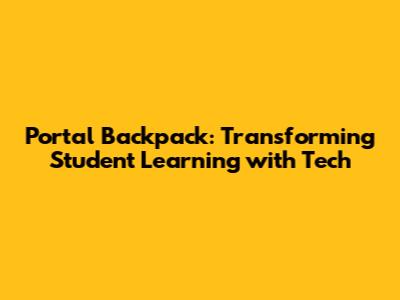 Portal Backpack: Transforming Student Learning with Tech
