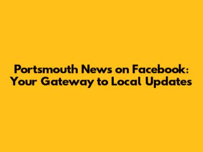 Portsmouth News on Facebook: Your Gateway to Local Updates