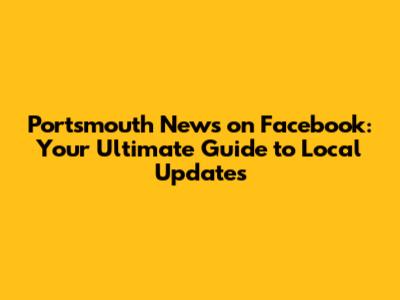 Portsmouth News on Facebook: Your Ultimate Guide to Local Updates