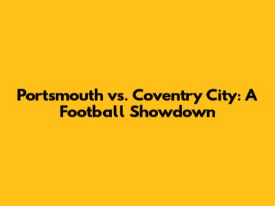 Portsmouth vs. Coventry City: A Football Showdown