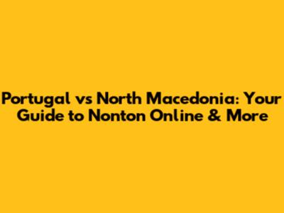 Portugal vs North Macedonia: Your Guide to Nonton Online & More