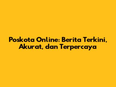Poskota Online: Berita Terkini, Akurat, dan Terpercaya