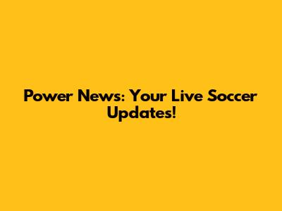 Power News: Your Live Soccer Updates!