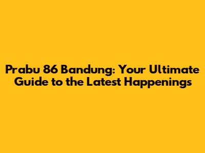 Prabu 86 Bandung: Your Ultimate Guide to the Latest Happenings