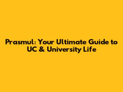 Prasmul: Your Ultimate Guide to UC & University Life