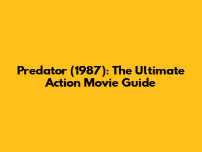 Predator (1987): The Ultimate Action Movie Guide