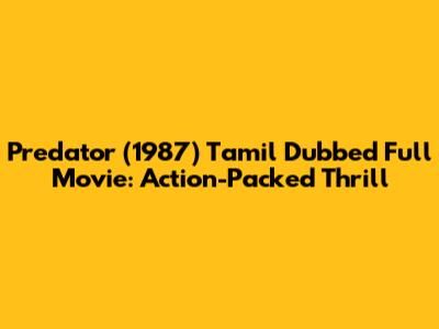 Predator (1987) Tamil Dubbed Full Movie: Action-Packed Thrill