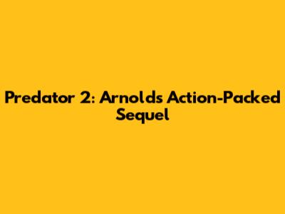 Predator 2: Arnold's Action-Packed Sequel