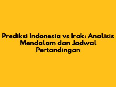 Prediksi Indonesia vs Irak: Analisis Mendalam dan Jadwal Pertandingan