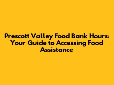 Prescott Valley Food Bank Hours: Your Guide to Accessing Food Assistance