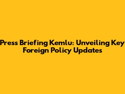 Press Briefing Kemlu: Unveiling Key Foreign Policy Updates