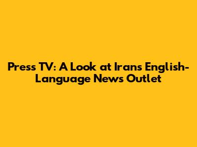Press TV: A Look at Iran's English-Language News Outlet