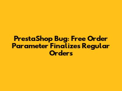 PrestaShop Bug: Free Order Parameter Finalizes Regular Orders