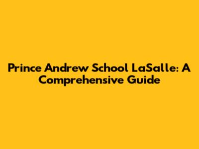 Prince Andrew School LaSalle: A Comprehensive Guide