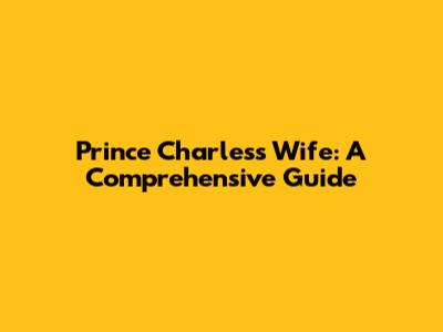 Prince Charles's Wife: A Comprehensive Guide