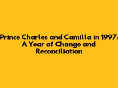 Prince Charles and Camilla in 1997: A Year of Change and Reconciliation