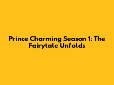 Prince Charming Season 1: The Fairytale Unfolds