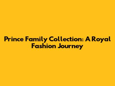 Prince Family Collection: A Royal Fashion Journey