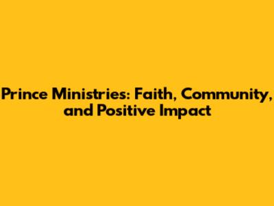 Prince Ministries: Faith, Community, and Positive Impact