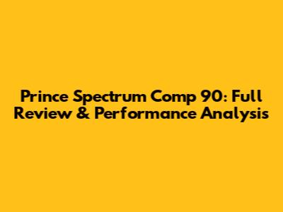 Prince Spectrum Comp 90: Full Review & Performance Analysis
